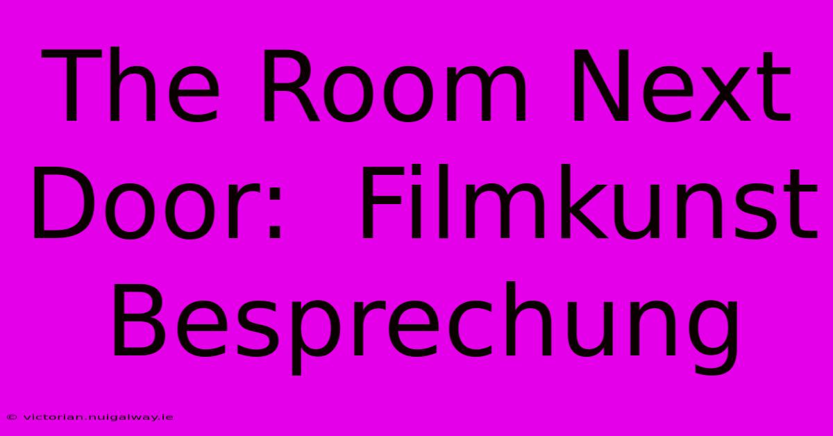 The Room Next Door:  Filmkunst Besprechung