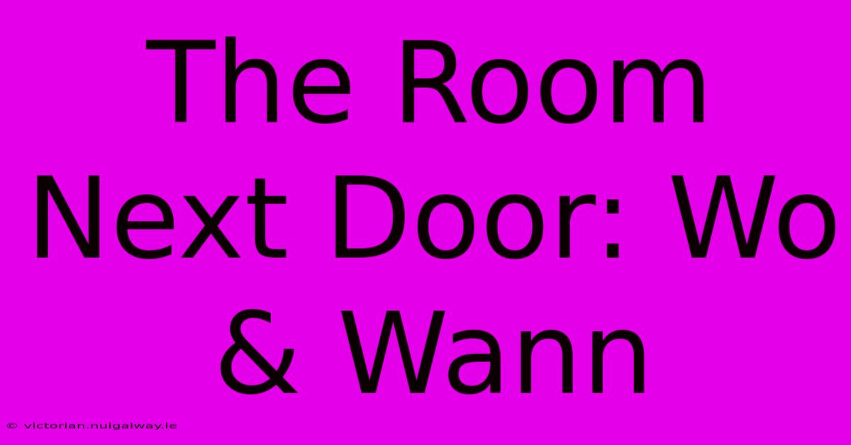 The Room Next Door: Wo & Wann