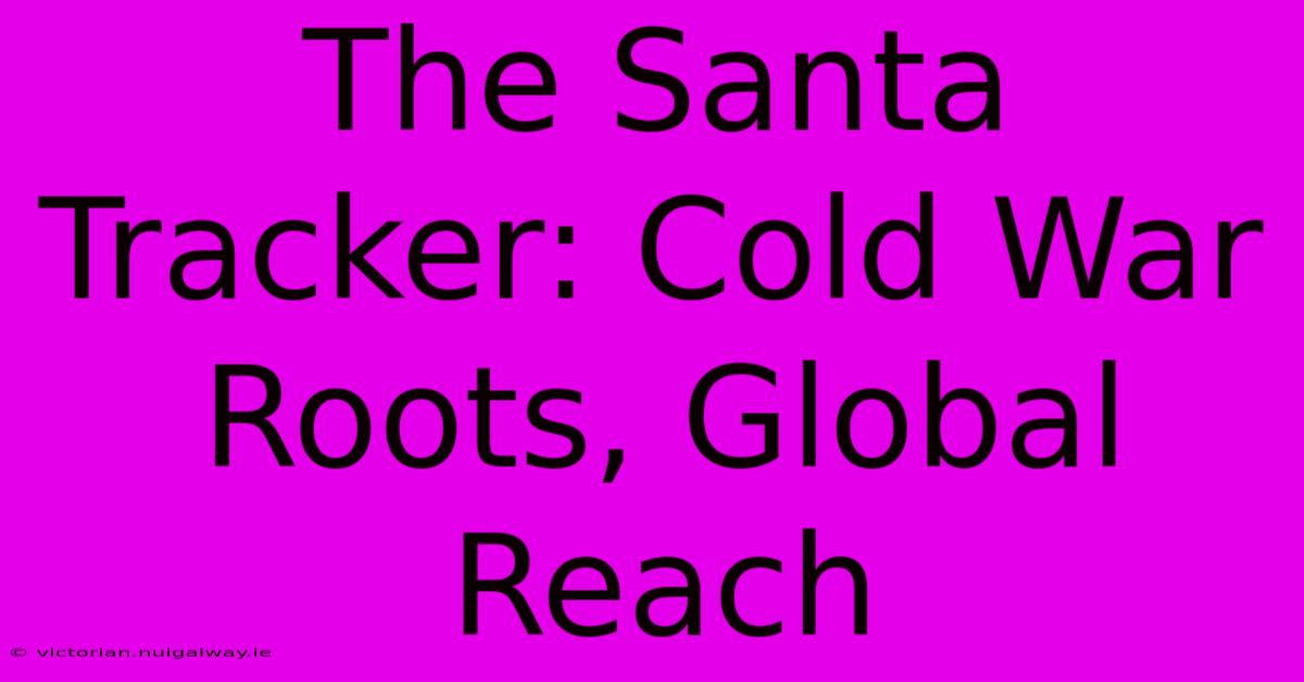 The Santa Tracker: Cold War Roots, Global Reach