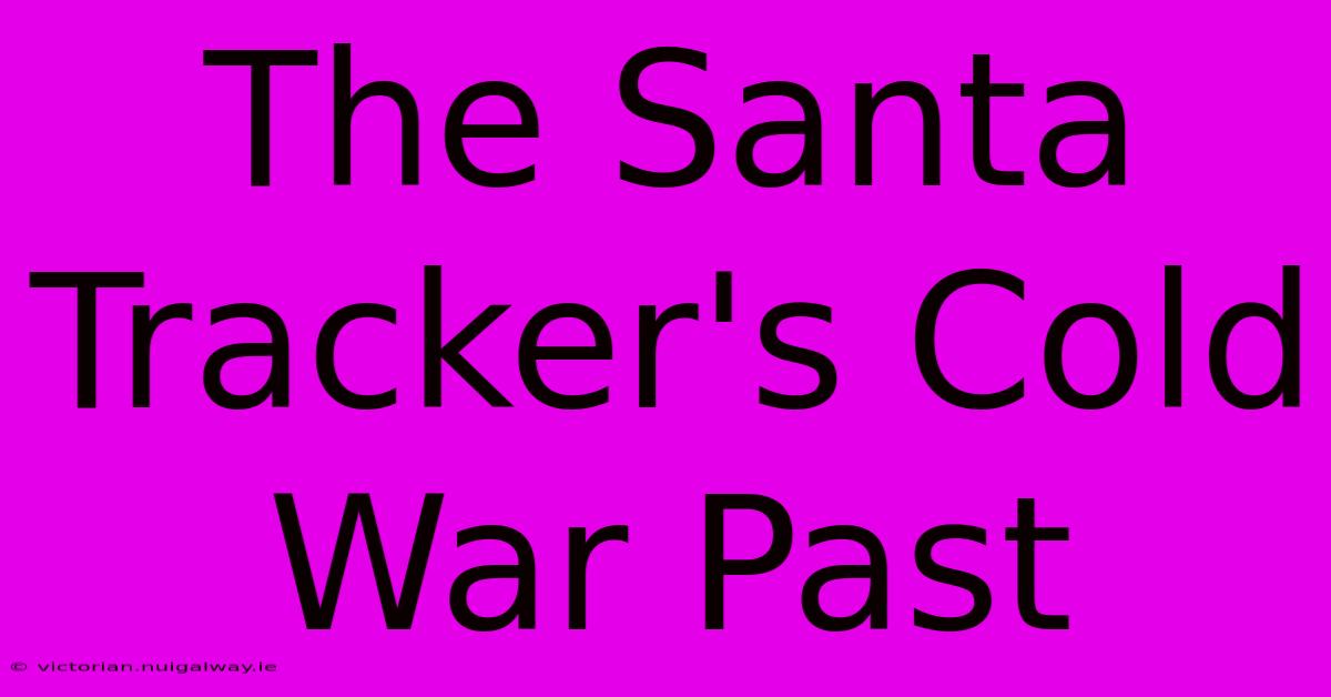 The Santa Tracker's Cold War Past