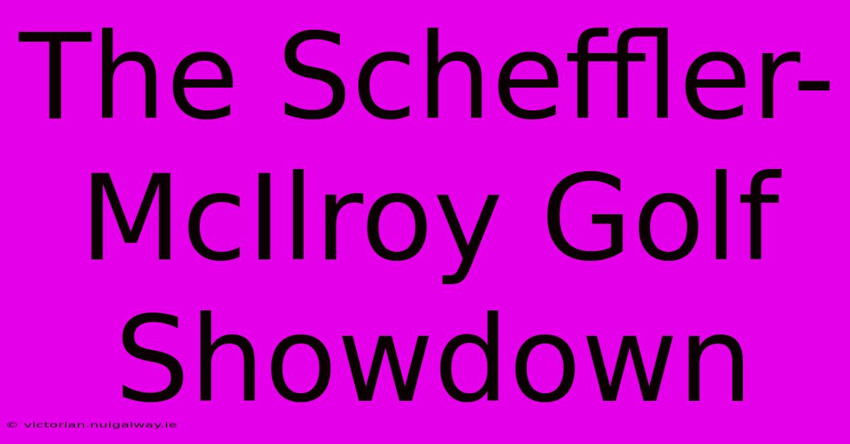 The Scheffler-McIlroy Golf Showdown