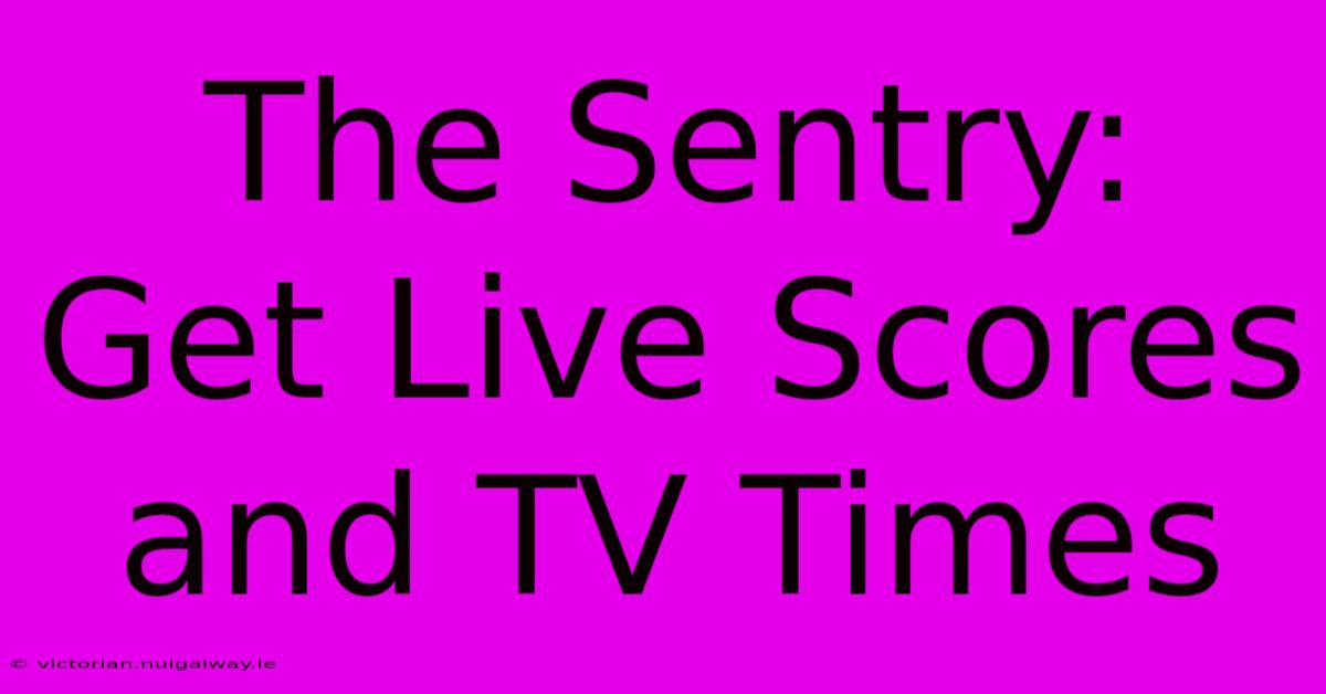 The Sentry: Get Live Scores And TV Times