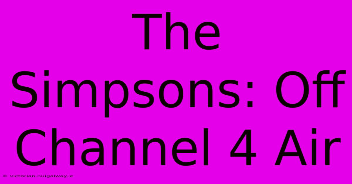 The Simpsons: Off Channel 4 Air