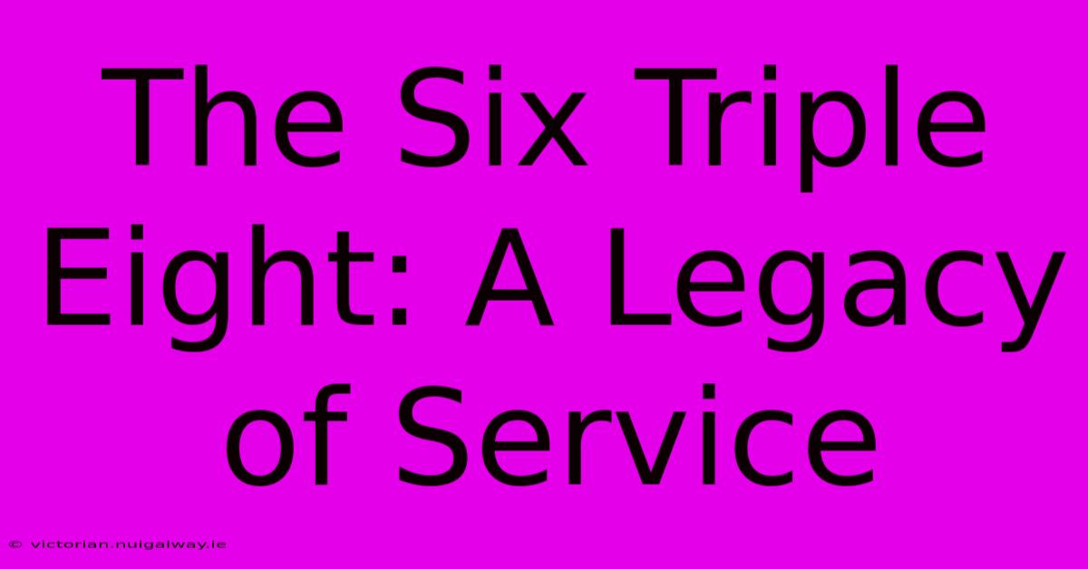 The Six Triple Eight: A Legacy Of Service