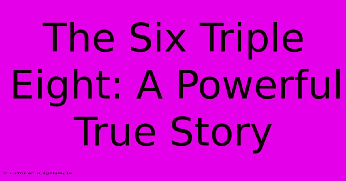 The Six Triple Eight: A Powerful True Story