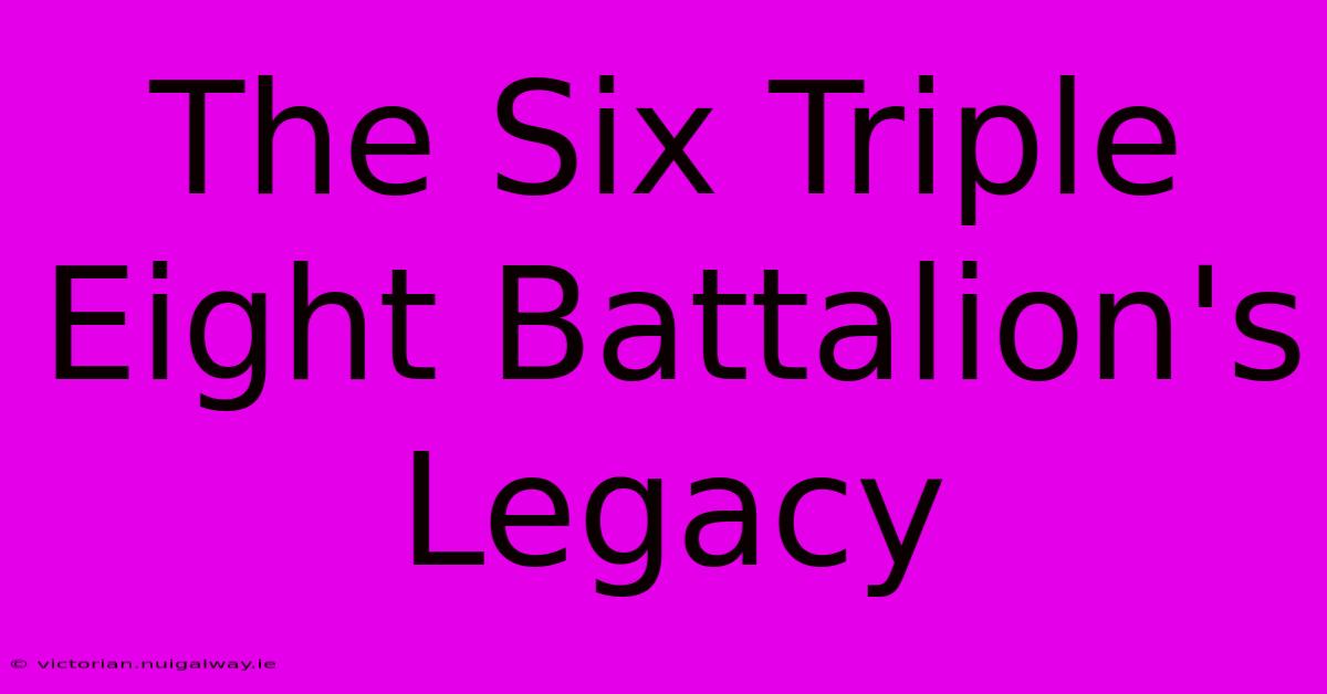 The Six Triple Eight Battalion's Legacy