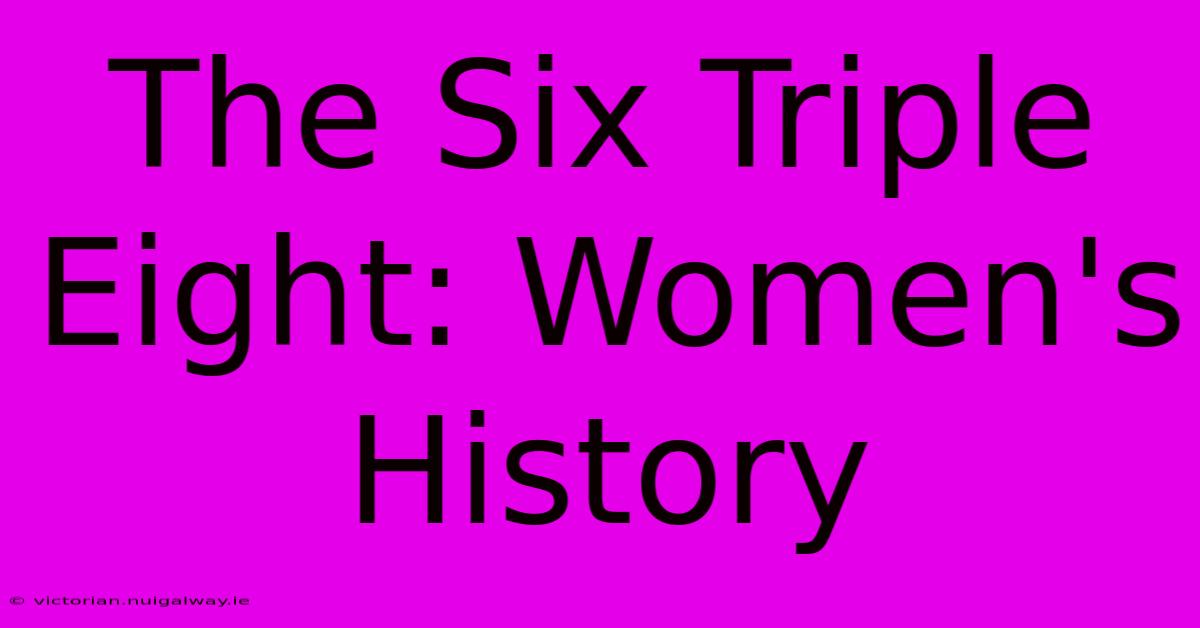 The Six Triple Eight: Women's History