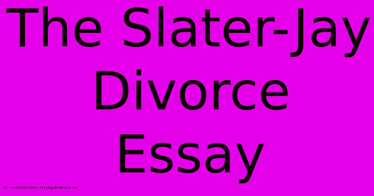 The Slater-Jay Divorce Essay