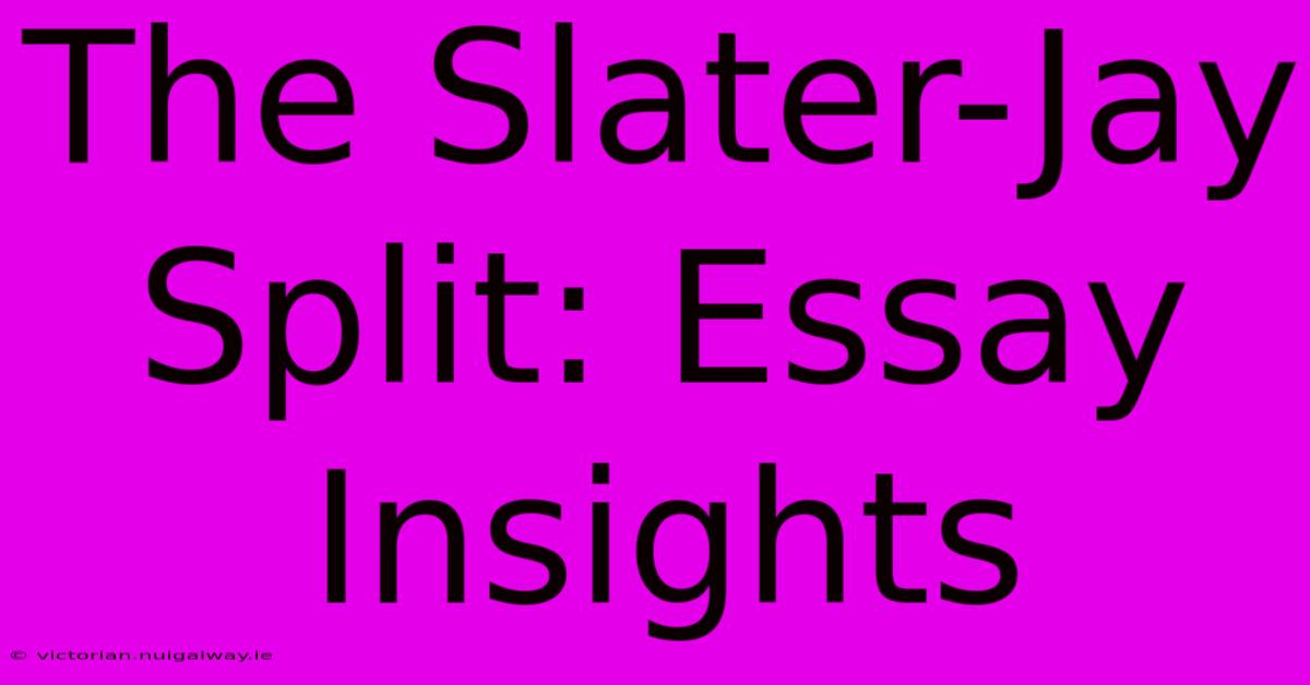 The Slater-Jay Split: Essay Insights