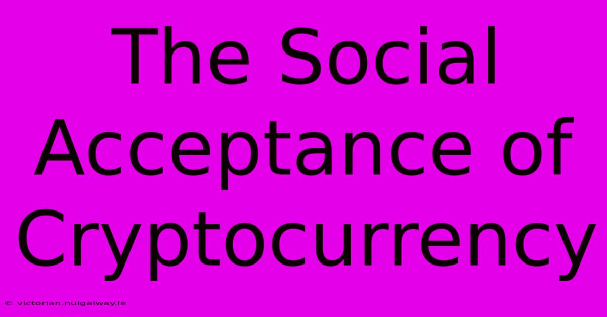 The Social Acceptance Of Cryptocurrency