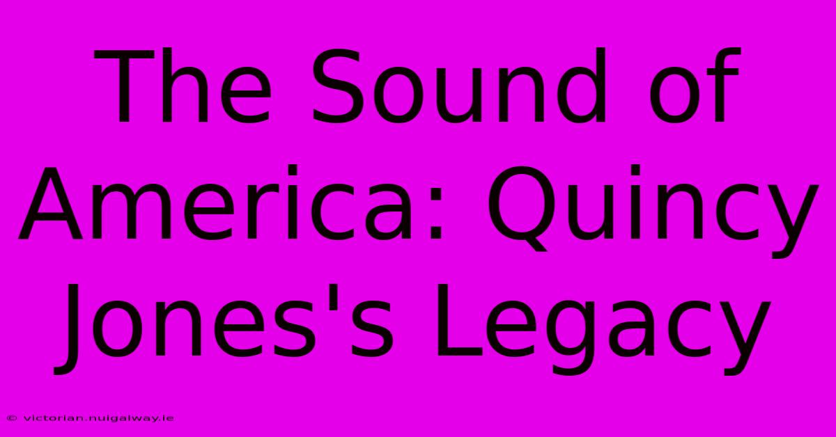 The Sound Of America: Quincy Jones's Legacy