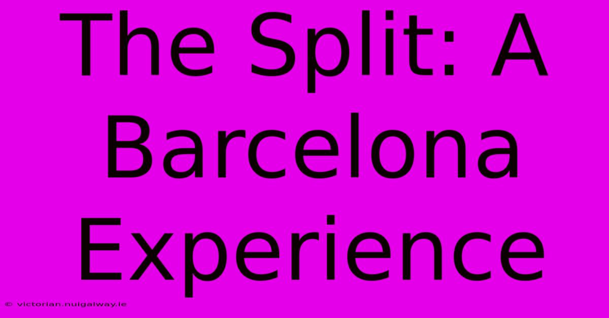 The Split: A Barcelona Experience