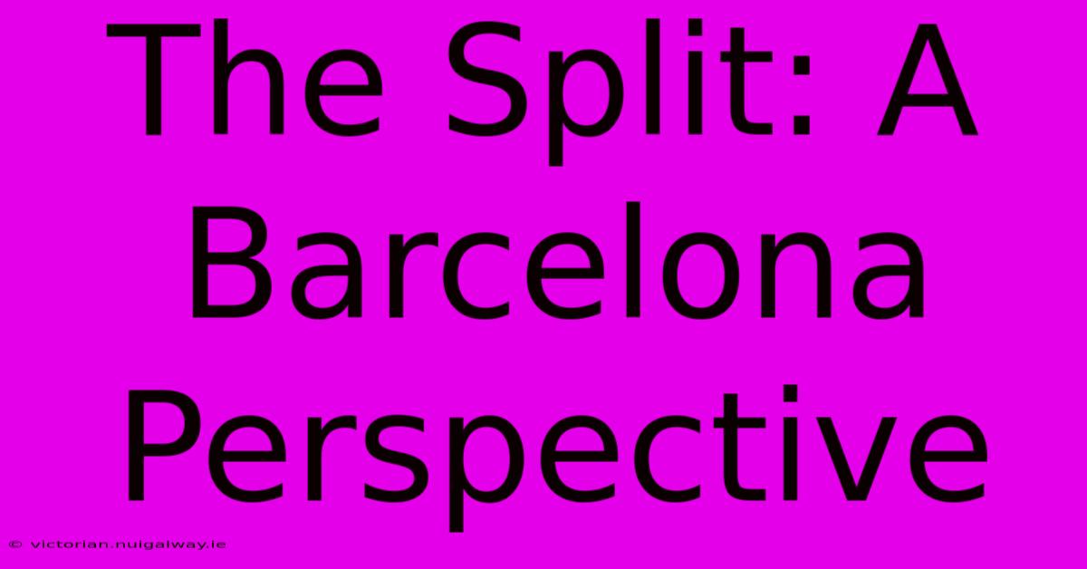 The Split: A Barcelona Perspective