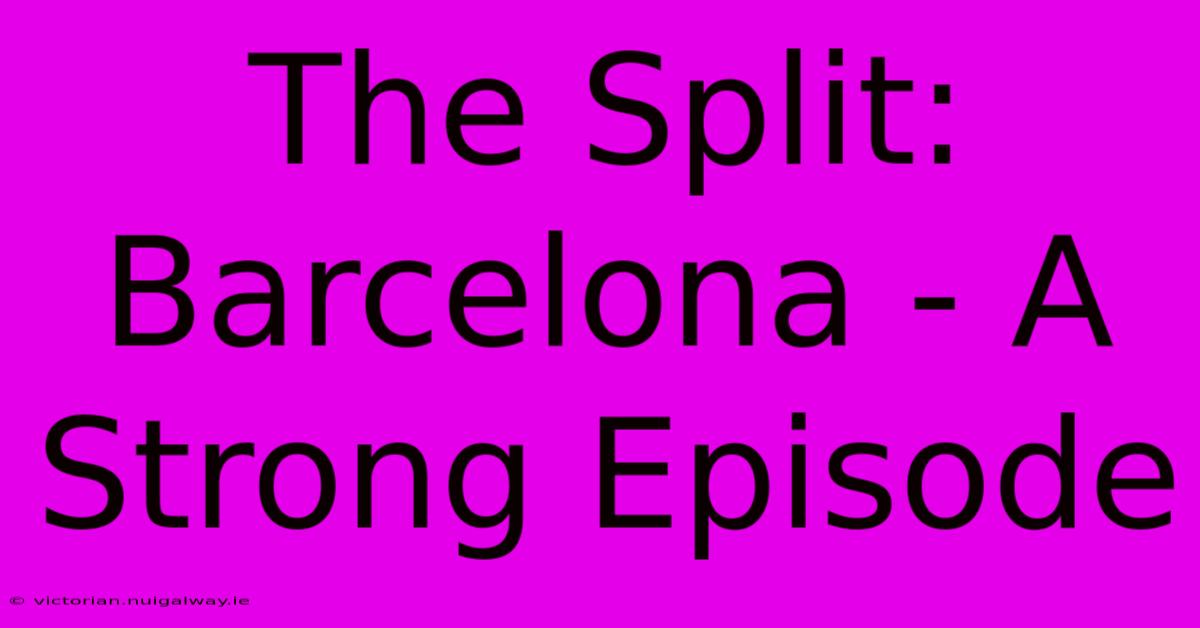 The Split: Barcelona - A Strong Episode