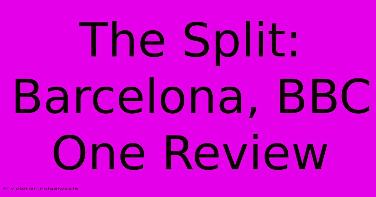 The Split: Barcelona, BBC One Review