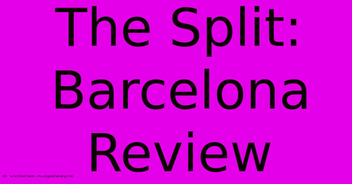 The Split: Barcelona Review