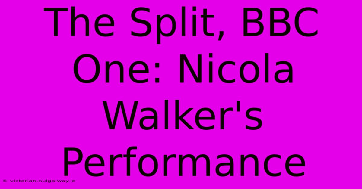 The Split, BBC One: Nicola Walker's Performance