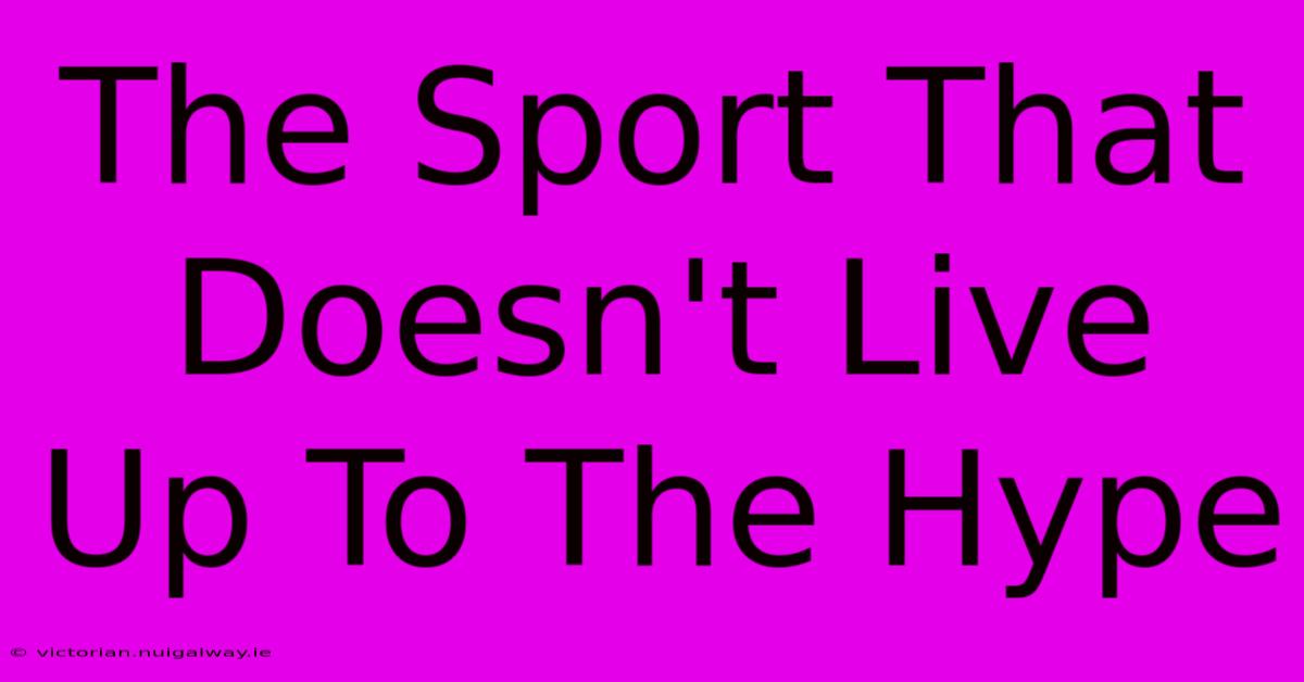 The Sport That Doesn't Live Up To The Hype