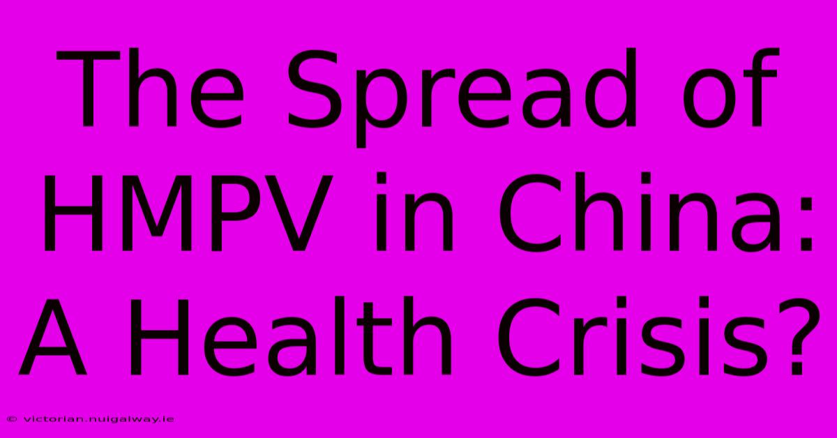 The Spread Of HMPV In China: A Health Crisis?