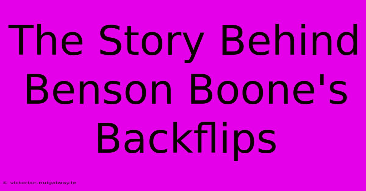 The Story Behind Benson Boone's Backflips