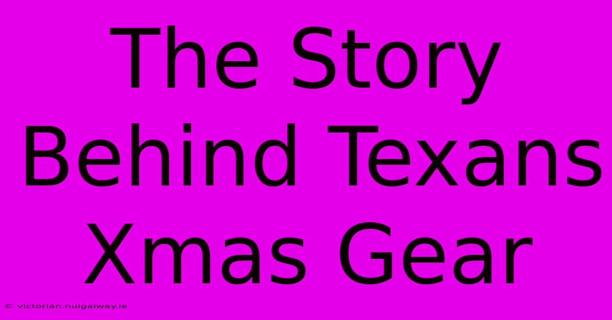 The Story Behind Texans Xmas Gear