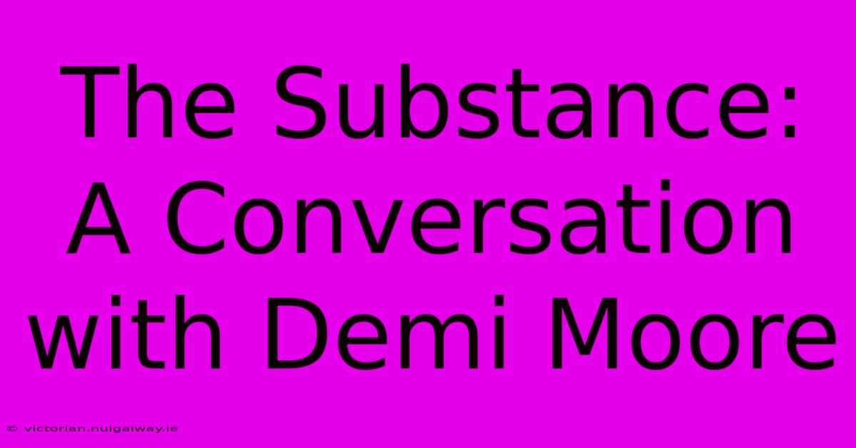 The Substance: A Conversation With Demi Moore