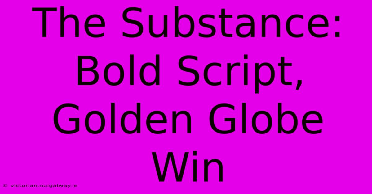 The Substance: Bold Script, Golden Globe Win