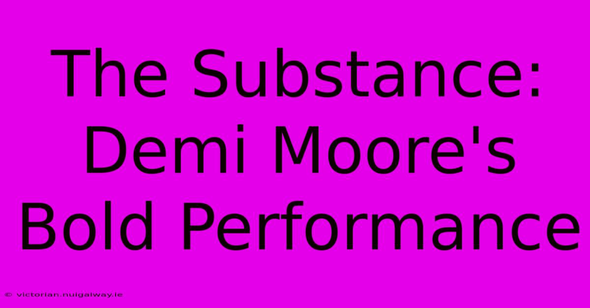 The Substance: Demi Moore's Bold Performance