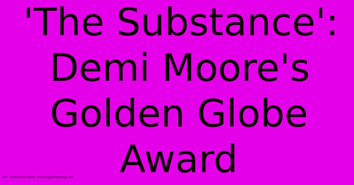 'The Substance': Demi Moore's Golden Globe Award