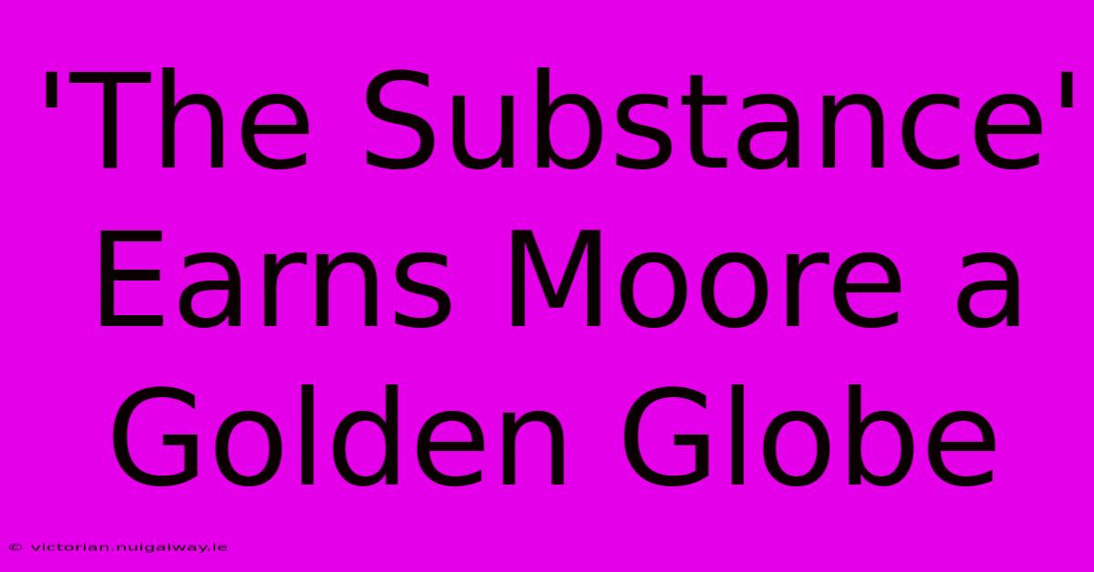 'The Substance' Earns Moore A Golden Globe