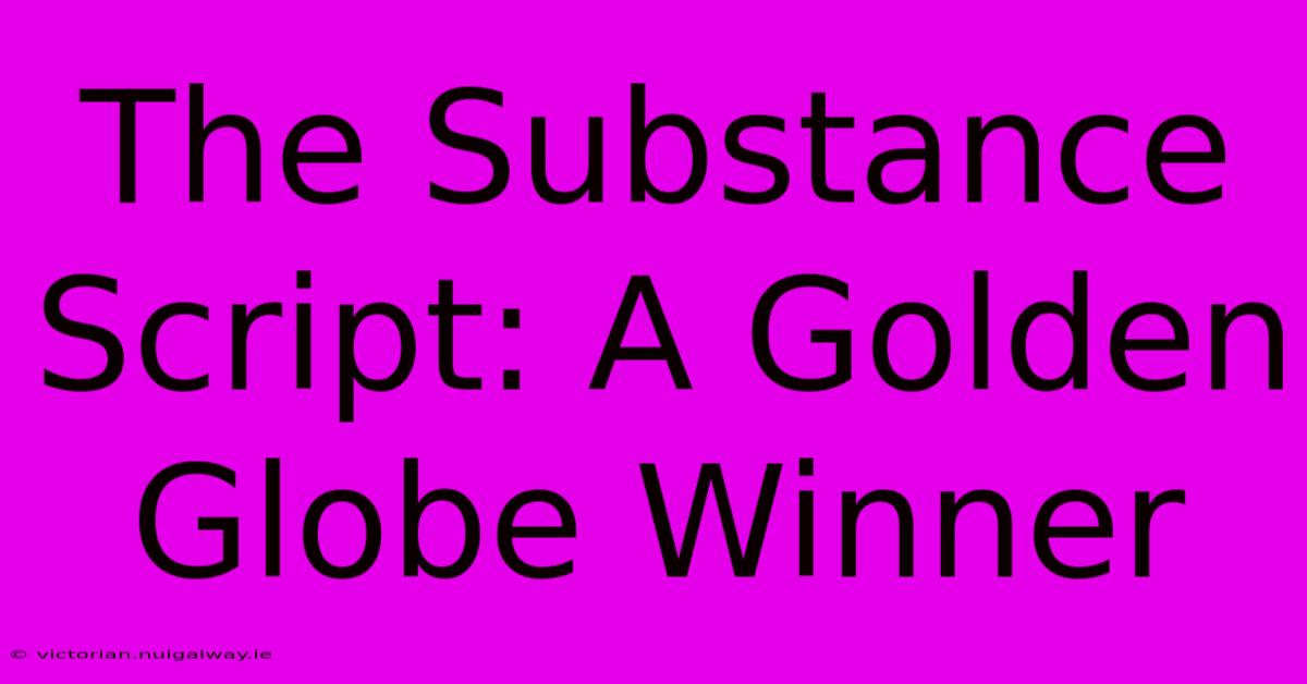 The Substance Script: A Golden Globe Winner