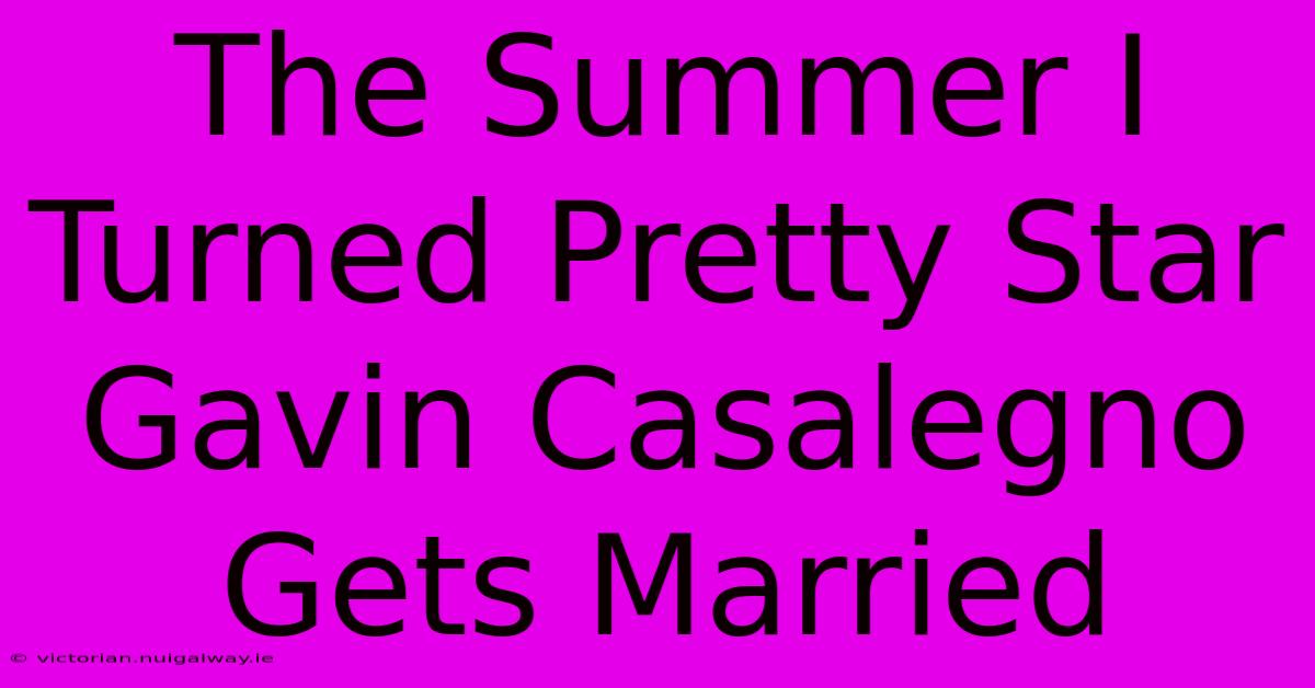 The Summer I Turned Pretty Star Gavin Casalegno Gets Married