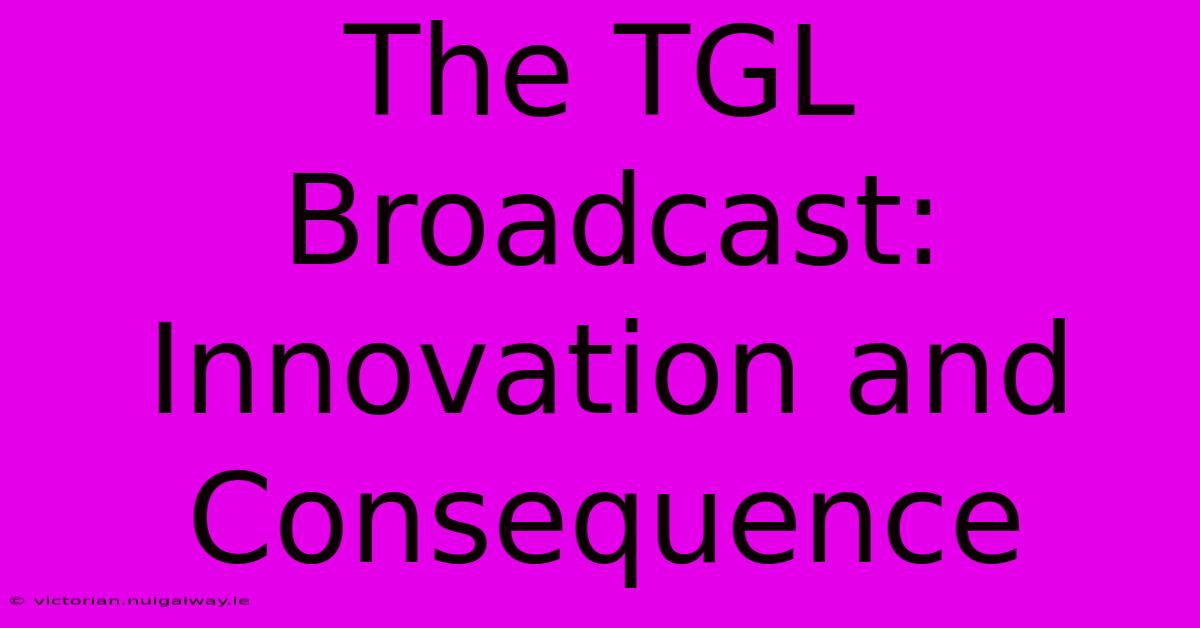 The TGL Broadcast: Innovation And Consequence