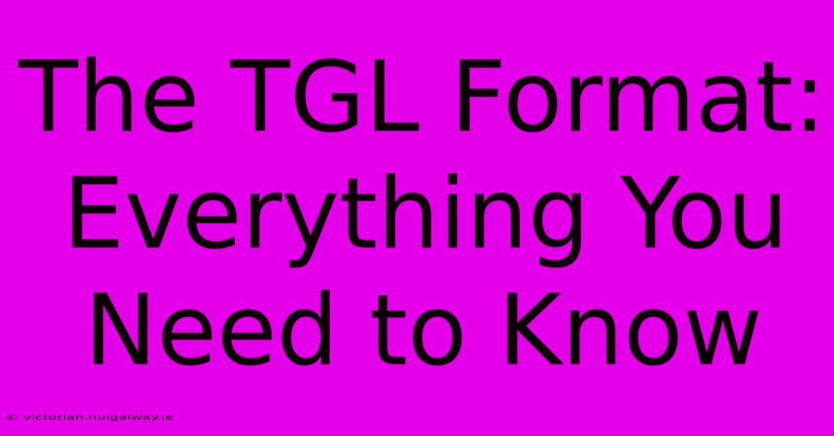 The TGL Format: Everything You Need To Know