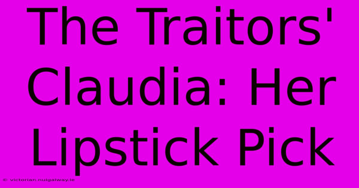 The Traitors' Claudia: Her Lipstick Pick