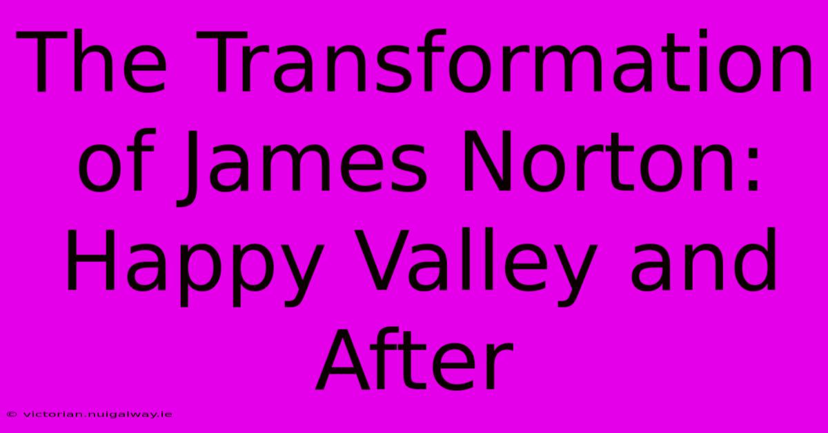 The Transformation Of James Norton: Happy Valley And After