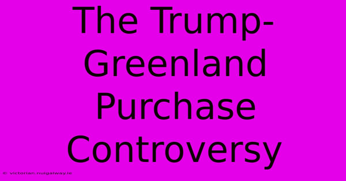 The Trump-Greenland Purchase Controversy