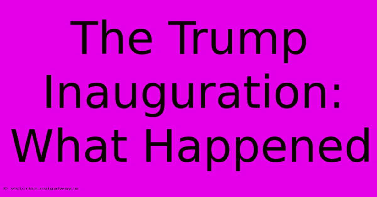 The Trump Inauguration: What Happened