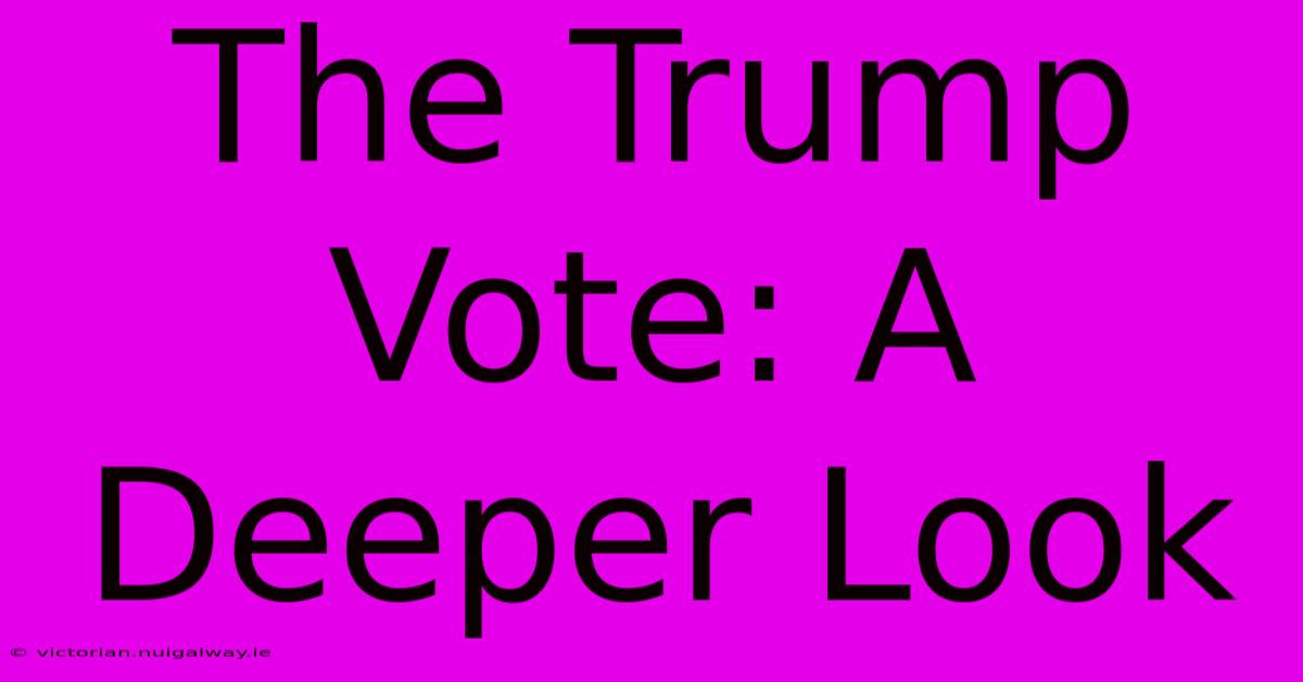 The Trump Vote: A Deeper Look