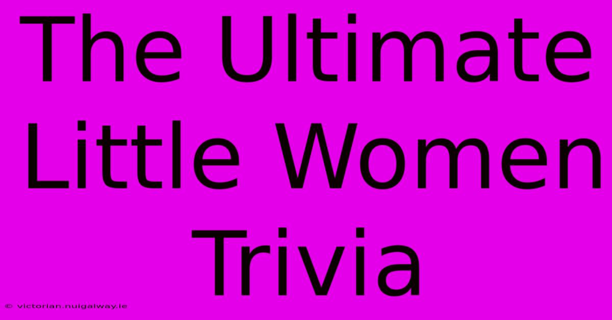 The Ultimate Little Women Trivia