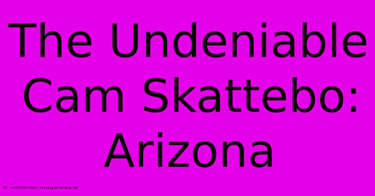 The Undeniable Cam Skattebo: Arizona