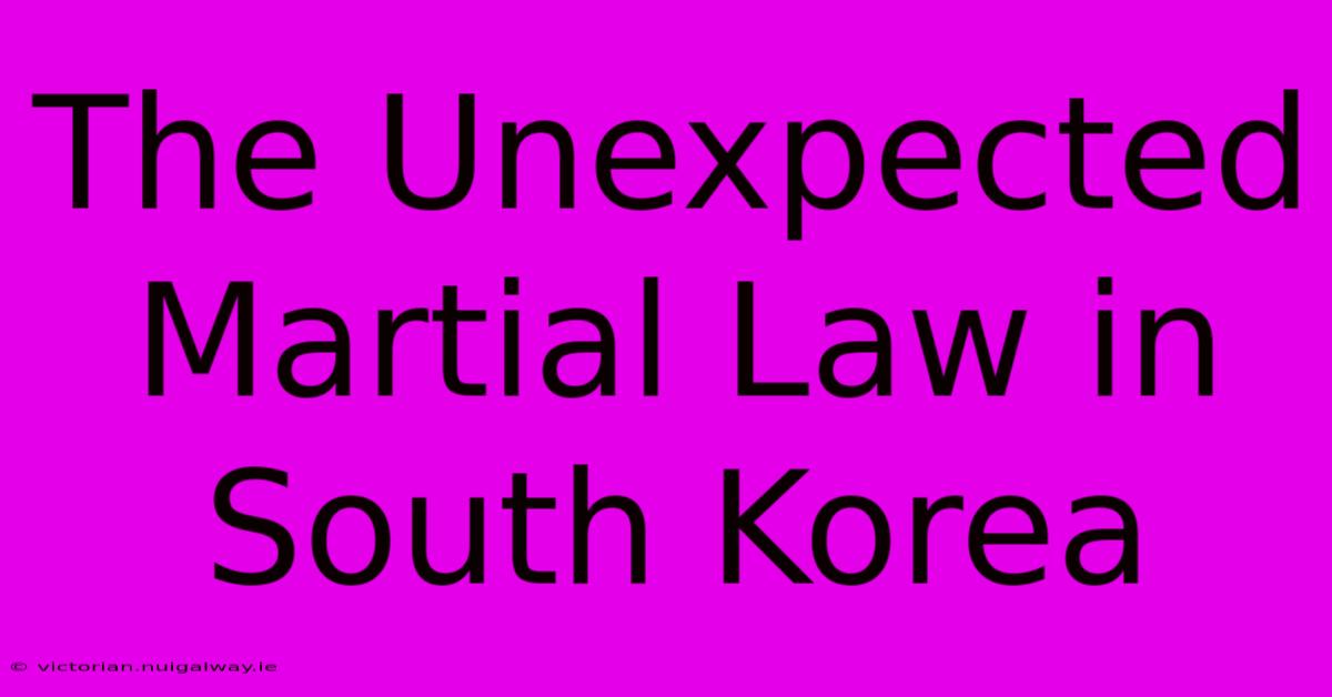 The Unexpected Martial Law In South Korea