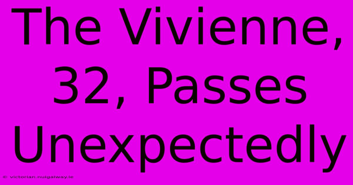 The Vivienne, 32, Passes Unexpectedly