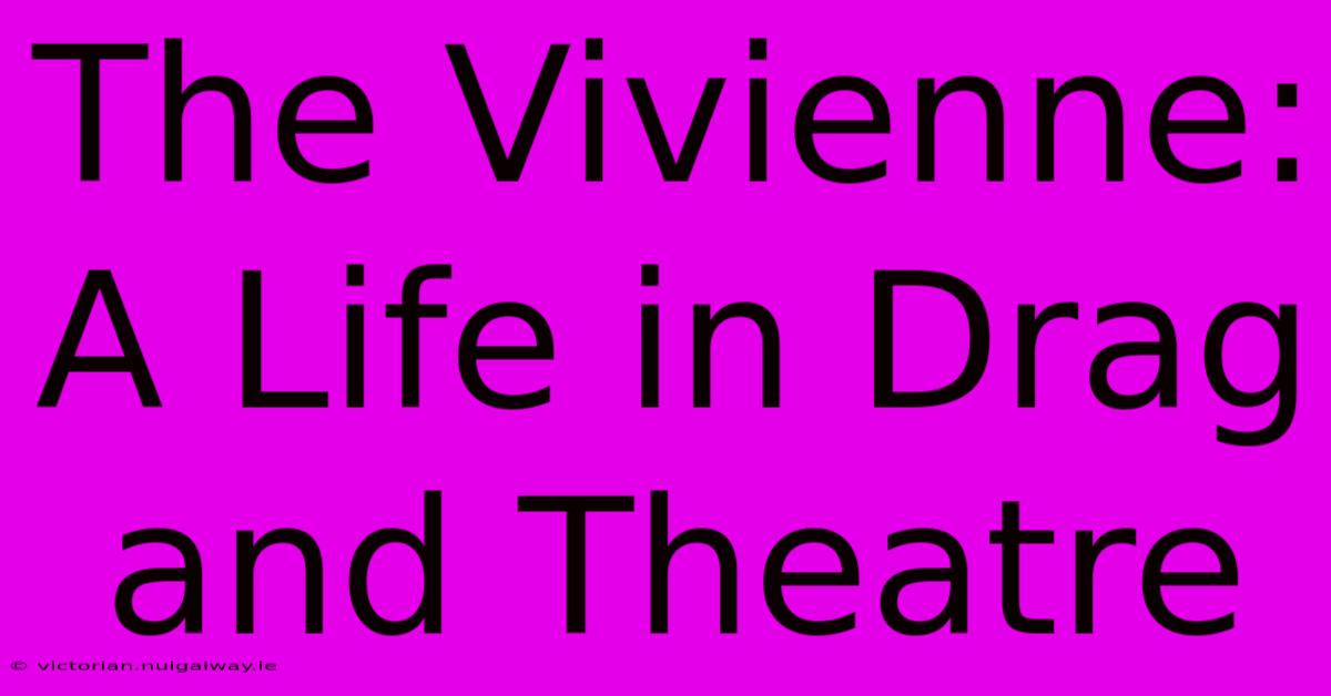 The Vivienne: A Life In Drag And Theatre