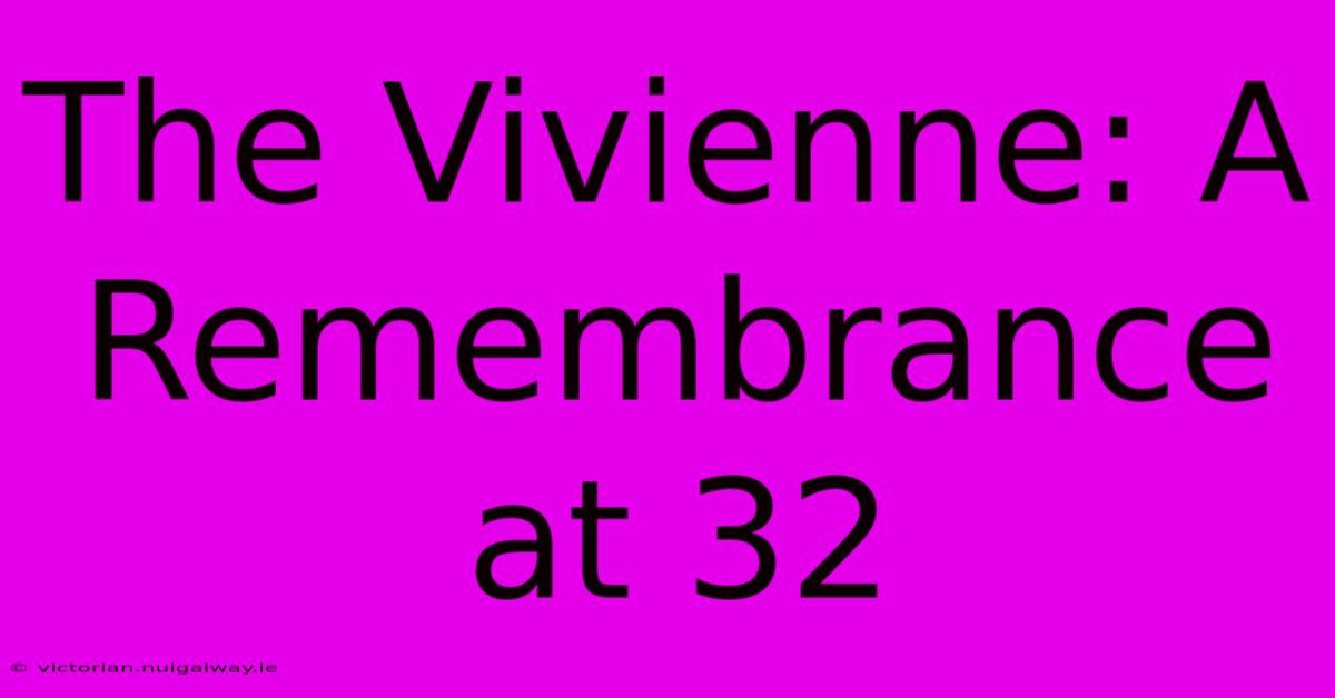 The Vivienne: A Remembrance At 32