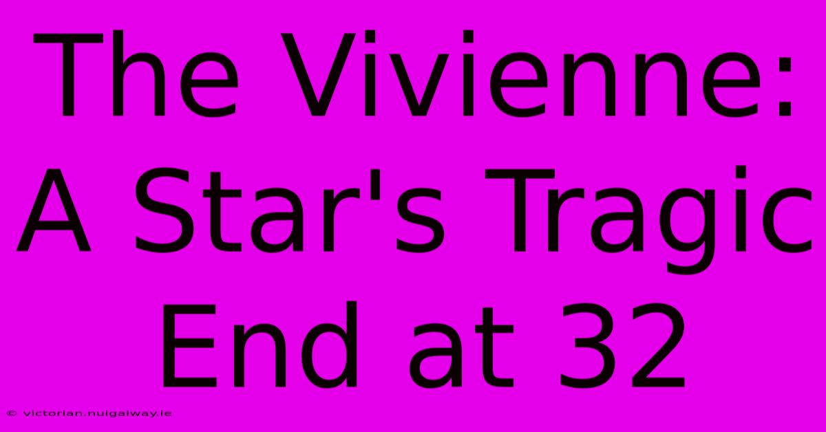 The Vivienne: A Star's Tragic End At 32