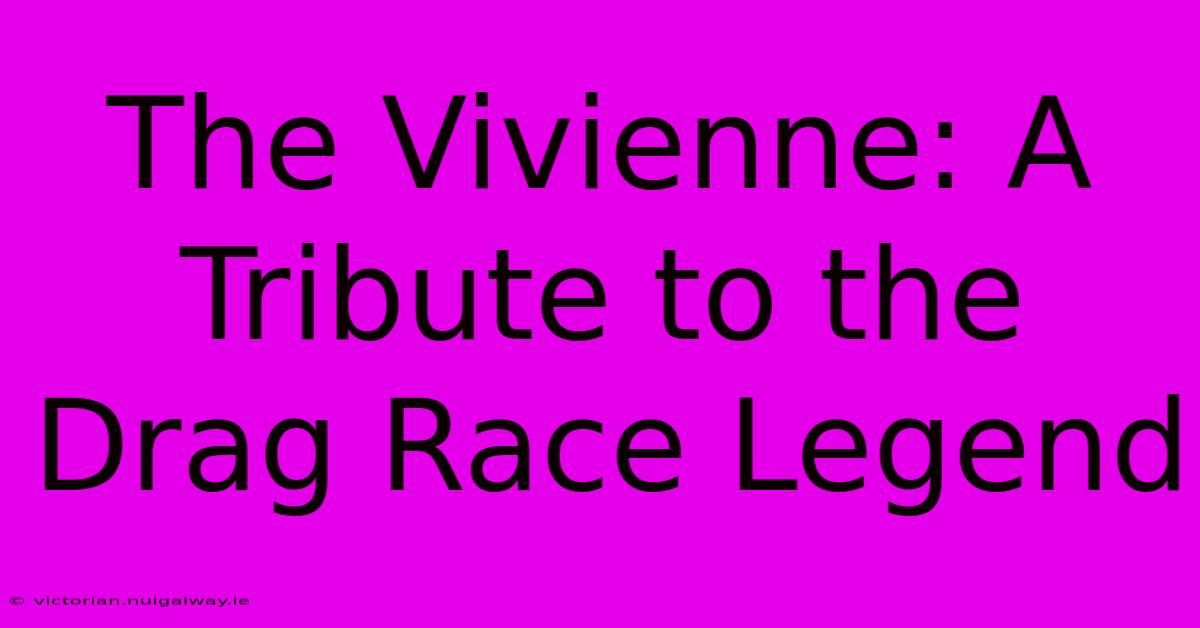 The Vivienne: A Tribute To The Drag Race Legend