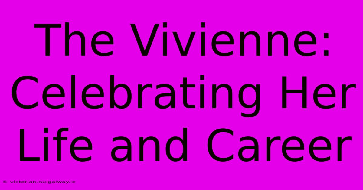 The Vivienne: Celebrating Her Life And Career