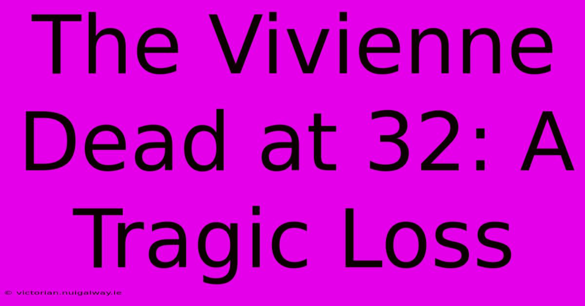 The Vivienne Dead At 32: A Tragic Loss