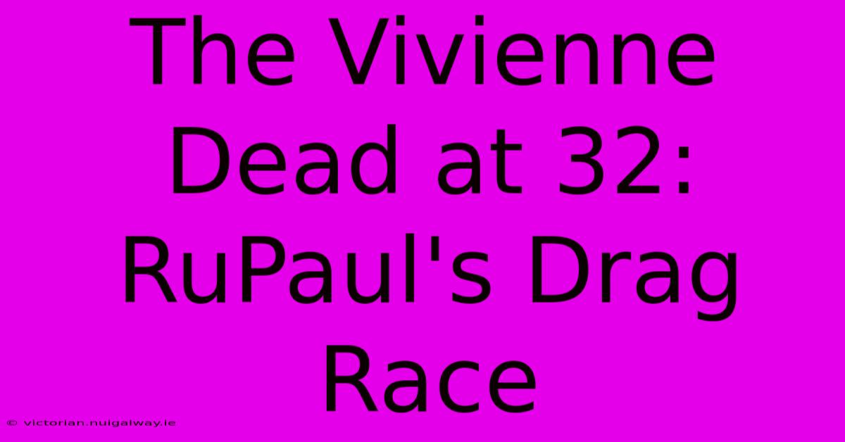 The Vivienne Dead At 32: RuPaul's Drag Race